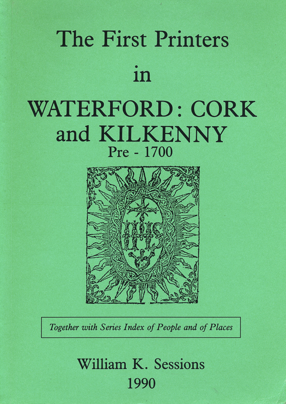 Sessions, The First Printers in Waterford: Cork and Kilkenny Pre - 1700.